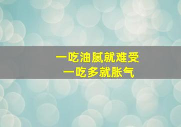 一吃油腻就难受 一吃多就胀气